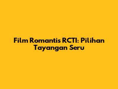Film Romantis RCTI: Pilihan Tayangan Seru