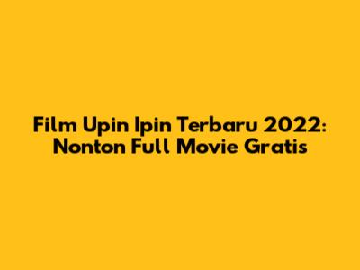 Film Upin Ipin Terbaru 2022: Nonton Full Movie Gratis