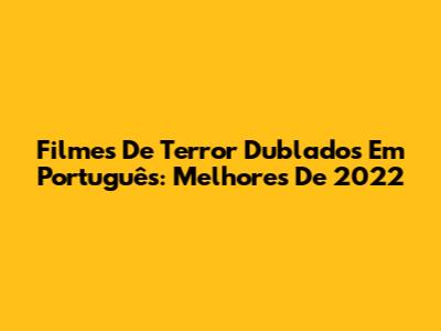Filmes De Terror Dublados Em Português: Melhores De 2022