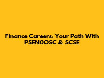 Finance Careers: Your Path With PSEN0OSC & SCSE