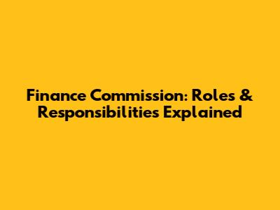 Finance Commission: Roles & Responsibilities Explained