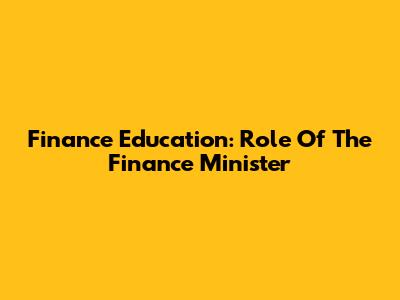 Finance Education: Role Of The Finance Minister