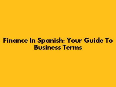 Finance In Spanish: Your Guide To Business Terms