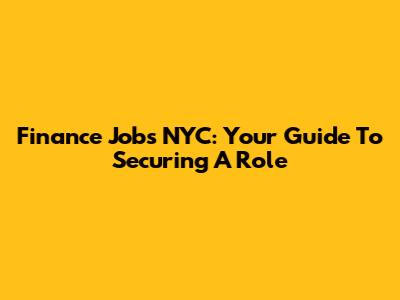 Finance Jobs NYC: Your Guide To Securing A Role
