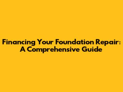 Financing Your Foundation Repair: A Comprehensive Guide