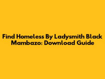 Find 'Homeless' By Ladysmith Black Mambazo: Download Guide