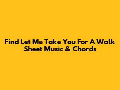 Find 'Let Me Take You For A Walk' Sheet Music & Chords