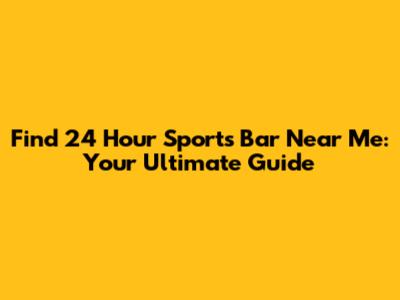 Find 24 Hour Sports Bar Near Me: Your Ultimate Guide