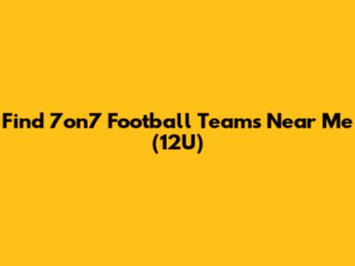 Find 7on7 Football Teams Near Me (12U)