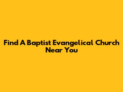 Find A Baptist Evangelical Church Near You