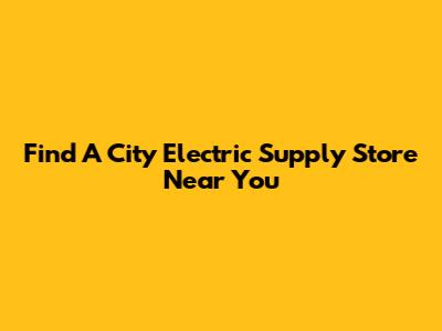 Find A City Electric Supply Store Near You