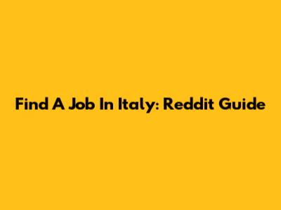 Find A Job In Italy: Reddit Guide