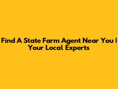 Find A State Farm Agent Near You | Your Local Experts