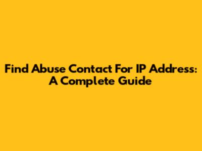 Find Abuse Contact For IP Address: A Complete Guide