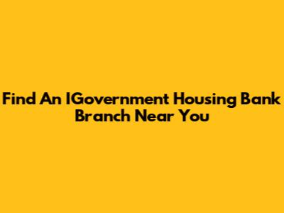 Find An IGovernment Housing Bank Branch Near You