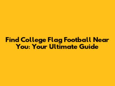 Find College Flag Football Near You: Your Ultimate Guide