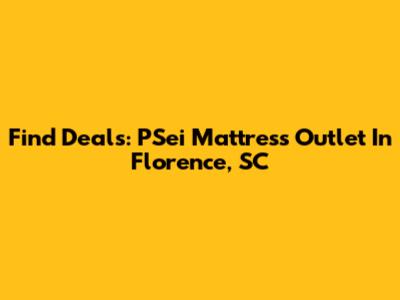 Find Deals: PSei Mattress Outlet In Florence, SC
