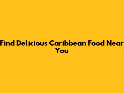 Find Delicious Caribbean Food Near You