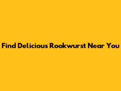 Find Delicious Rookwurst Near You