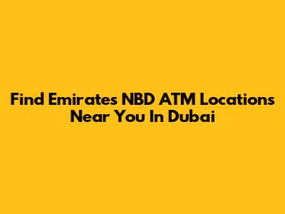 Find Emirates NBD ATM Locations Near You In Dubai