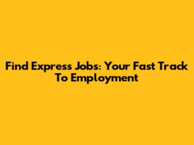 Find Express Jobs: Your Fast Track To Employment