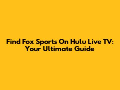 Find Fox Sports On Hulu Live TV: Your Ultimate Guide