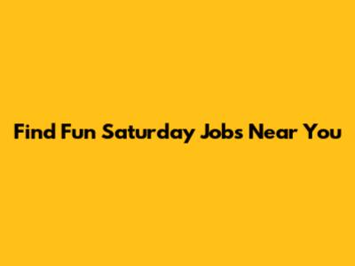 Find Fun Saturday Jobs Near You