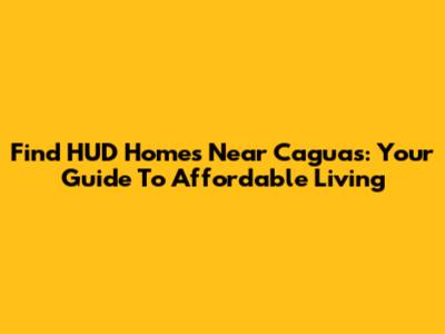 Find HUD Homes Near Caguas: Your Guide To Affordable Living