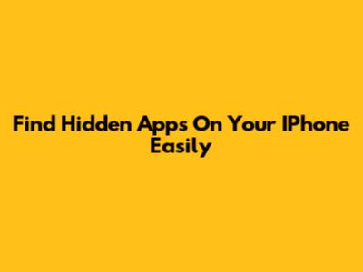 Find Hidden Apps On Your IPhone Easily