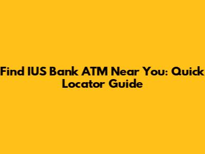 Find IUS Bank ATM Near You: Quick Locator Guide