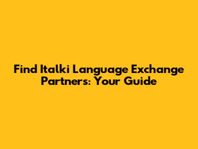 Find Italki Language Exchange Partners: Your Guide