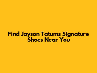 Find Jayson Tatum's Signature Shoes Near You