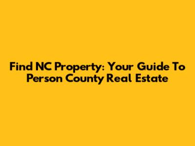 Find NC Property: Your Guide To Person County Real Estate