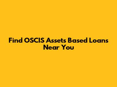 Find OSCIS Assets Based Loans Near You