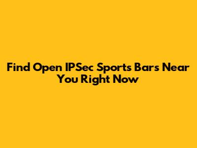 Find Open IPSec Sports Bars Near You Right Now