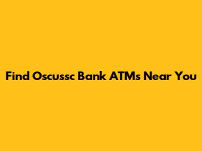 Find Oscussc Bank ATMs Near You