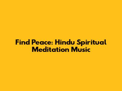 Find Peace: Hindu Spiritual Meditation Music