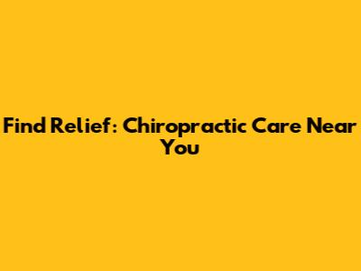 Find Relief: Chiropractic Care Near You