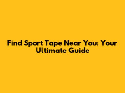 Find Sport Tape Near You: Your Ultimate Guide