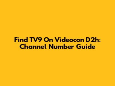 Find TV9 On Videocon D2h: Channel Number Guide
