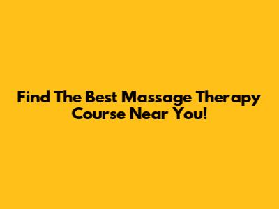 Find The Best Massage Therapy Course Near You!