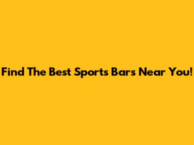 Find The Best Sports Bars Near You!