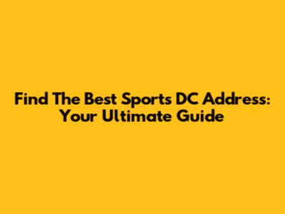 Find The Best Sports DC Address: Your Ultimate Guide
