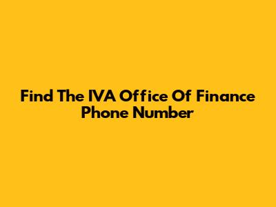 Find The IVA Office Of Finance Phone Number