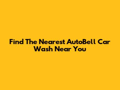Find The Nearest AutoBell Car Wash Near You