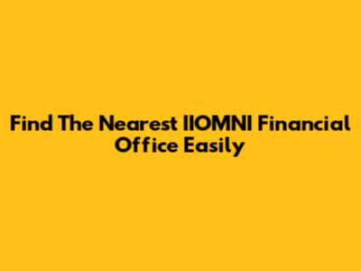 Find The Nearest IIOMNI Financial Office Easily