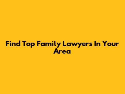 Find Top Family Lawyers In Your Area