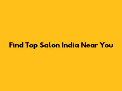 Find Top Salon India Near You