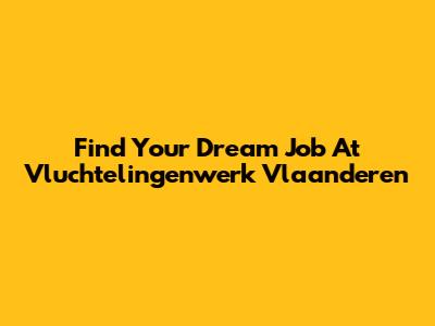 Find Your Dream Job At Vluchtelingenwerk Vlaanderen