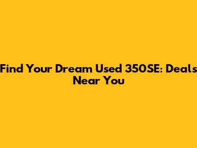 Find Your Dream Used 350SE: Deals Near You